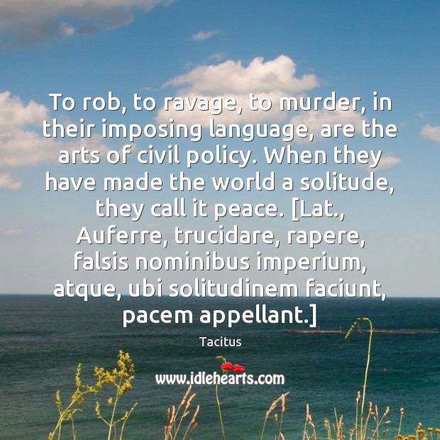 To rob, to ravage, to murder, in their imposing language, are the Tacitus Picture Quote