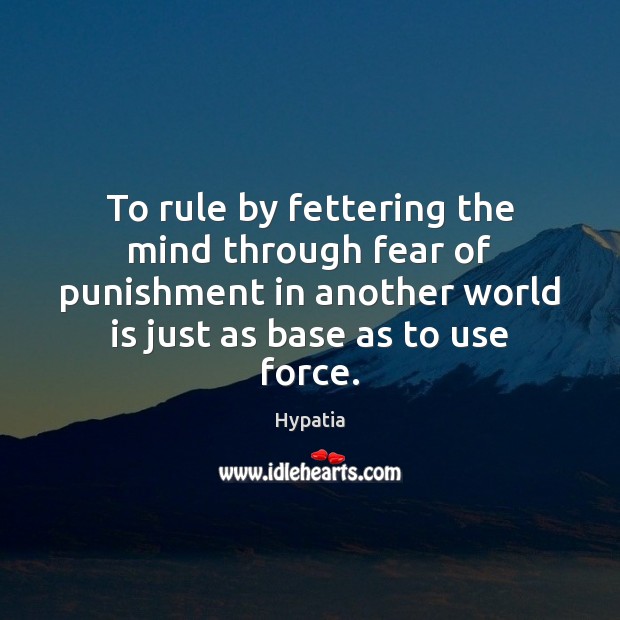 To rule by fettering the mind through fear of punishment in another Hypatia Picture Quote
