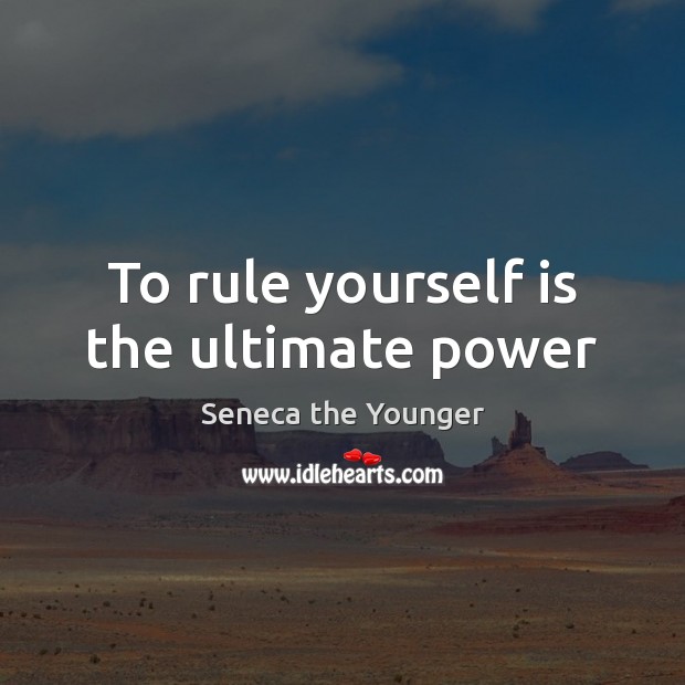 To rule yourself is the ultimate power Seneca the Younger Picture Quote