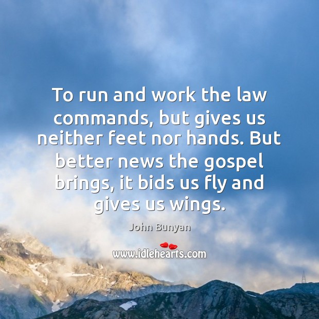 To run and work the law commands, but gives us neither feet John Bunyan Picture Quote