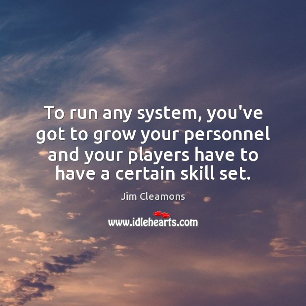 To run any system, you’ve got to grow your personnel and your Image