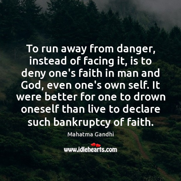 To run away from danger, instead of facing it, is to deny Mahatma Gandhi Picture Quote