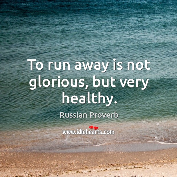 To run away is not glorious, but very healthy. Russian Proverbs Image