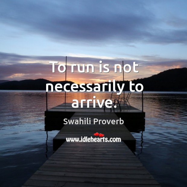 To run is not necessarily to arrive. Image