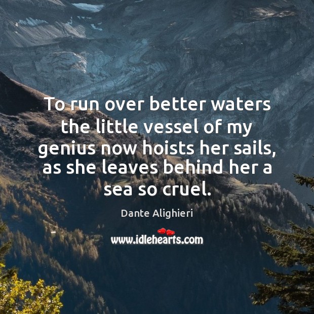 To run over better waters the little vessel of my genius now Dante Alighieri Picture Quote