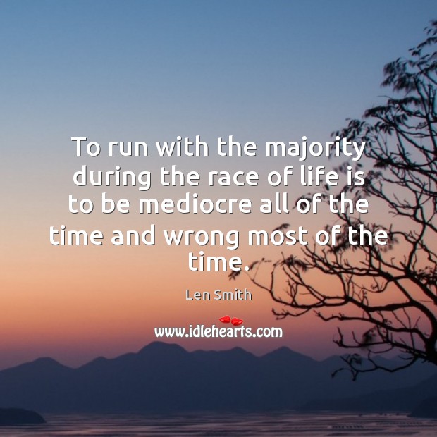 To run with the majority during the race of life is to Len Smith Picture Quote