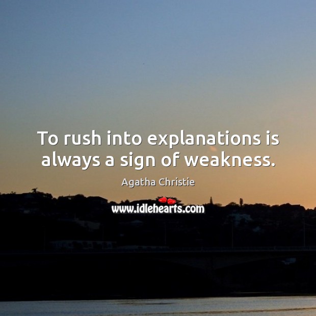 To rush into explanations is always a sign of weakness. Agatha Christie Picture Quote