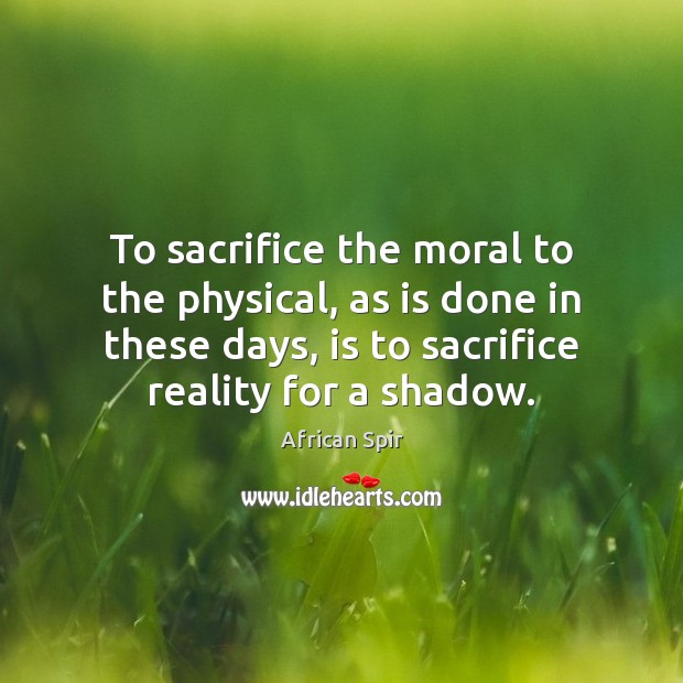 To sacrifice the moral to the physical, as is done in these African Spir Picture Quote