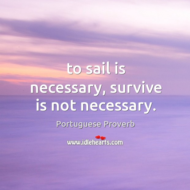 To sail is necessary, survive is not necessary. Image