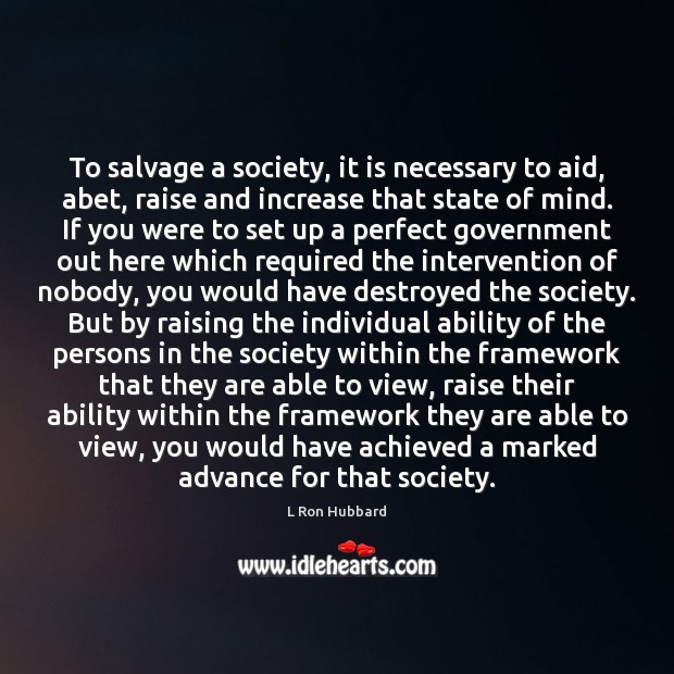 To salvage a society, it is necessary to aid, abet, raise and L Ron Hubbard Picture Quote