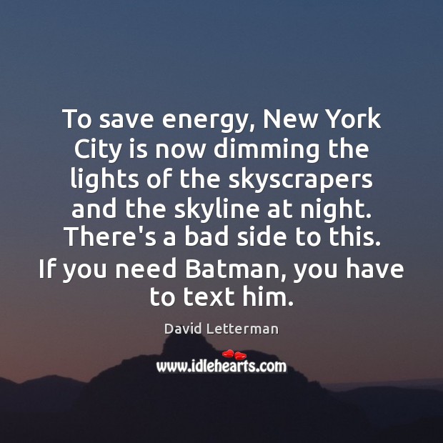 To save energy, New York City is now dimming the lights of David Letterman Picture Quote