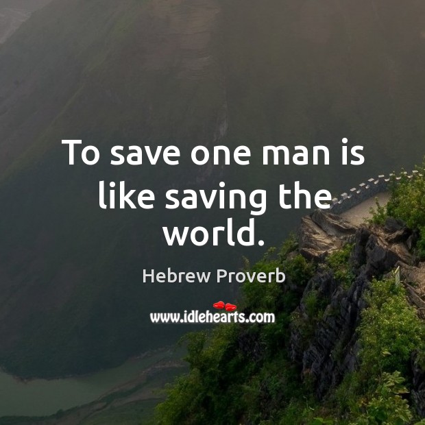 To save one man is like saving the world. Hebrew Proverbs Image