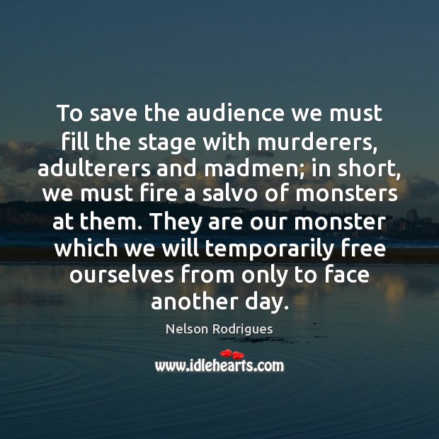 To save the audience we must fill the stage with murderers, adulterers Nelson Rodrigues Picture Quote