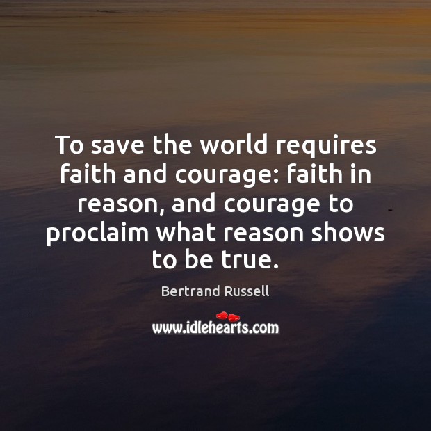 To save the world requires faith and courage: faith in reason, and Image