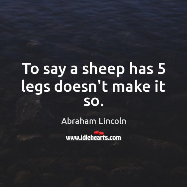 To say a sheep has 5 legs doesn’t make it so. Image