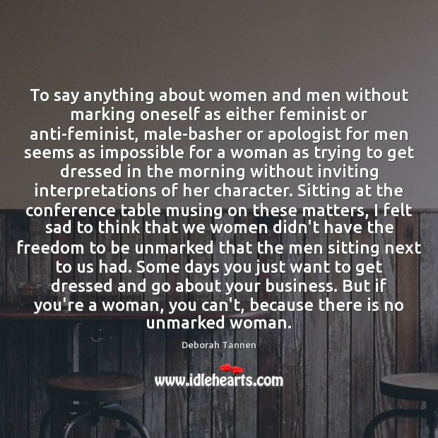 To say anything about women and men without marking oneself as either Deborah Tannen Picture Quote
