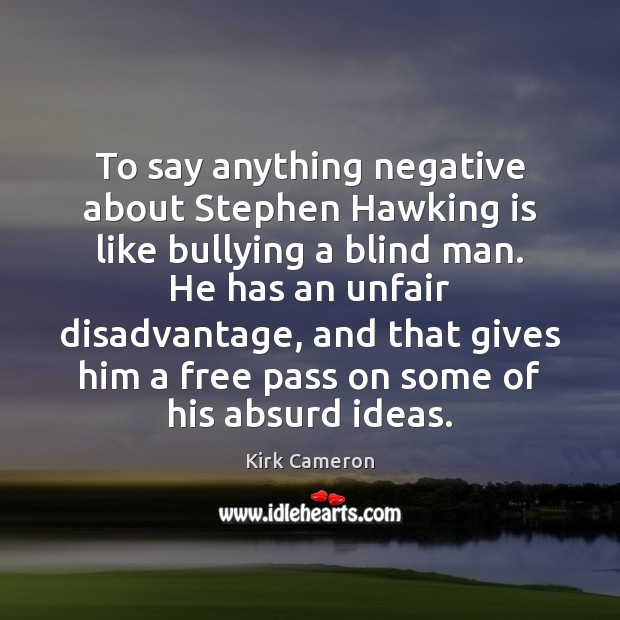 To say anything negative about Stephen Hawking is like bullying a blind Image