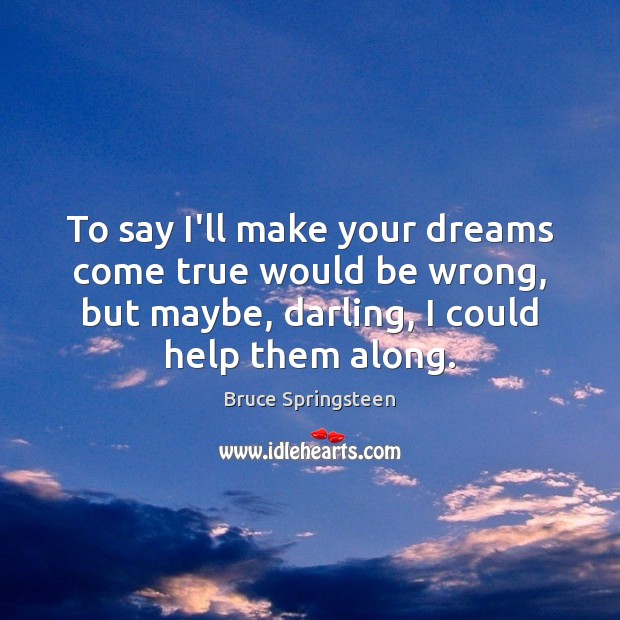 To say I’ll make your dreams come true would be wrong, but Bruce Springsteen Picture Quote