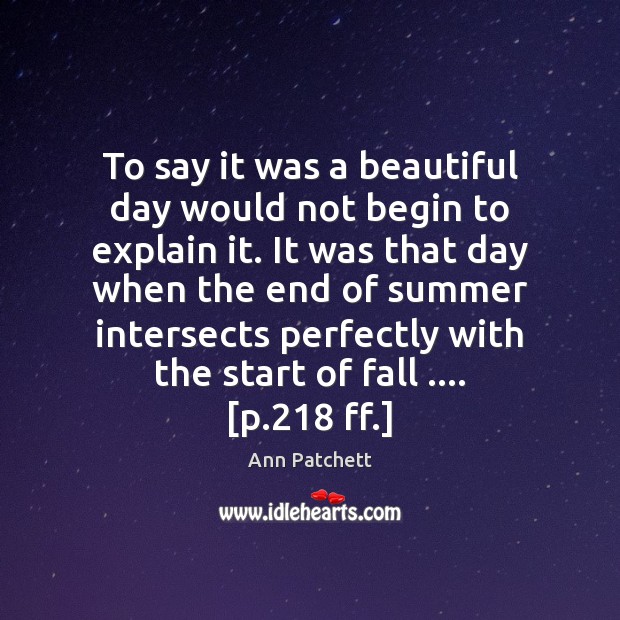 To say it was a beautiful day would not begin to explain Ann Patchett Picture Quote