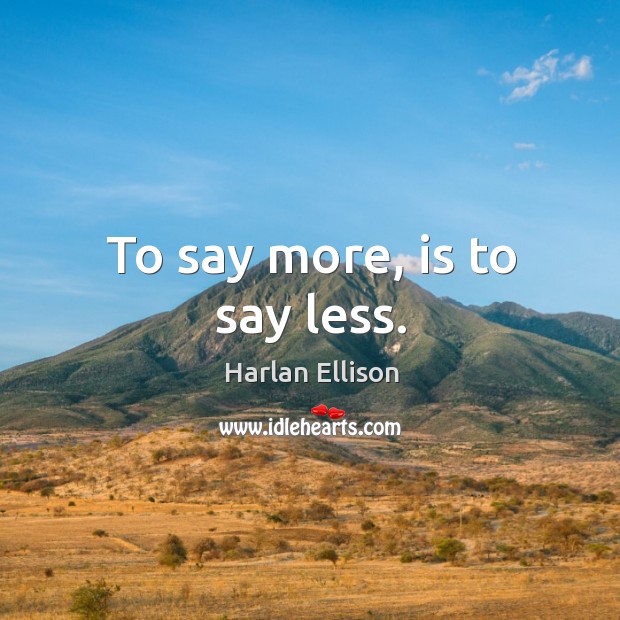 To say more, is to say less. Harlan Ellison Picture Quote