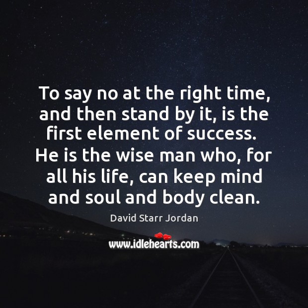To say no at the right time, and then stand by it, David Starr Jordan Picture Quote