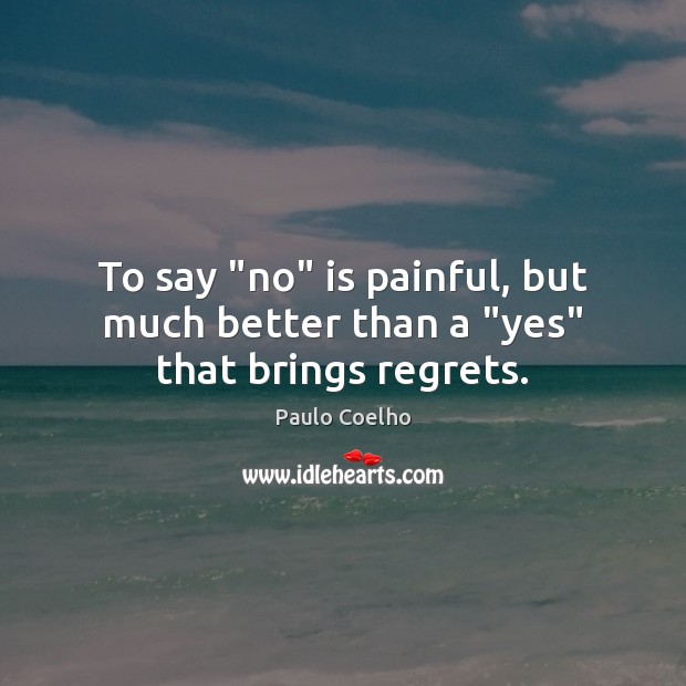 To say “no” is painful, but much better than a “yes” that brings regrets. Image