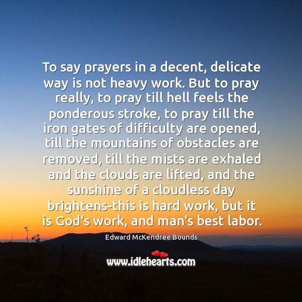 To say prayers in a decent, delicate way is not heavy work. Edward McKendree Bounds Picture Quote