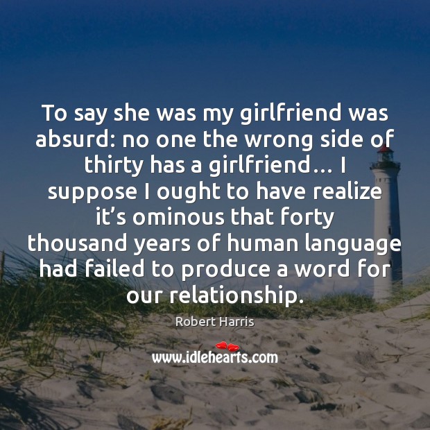 To say she was my girlfriend was absurd: no one the wrong Robert Harris Picture Quote