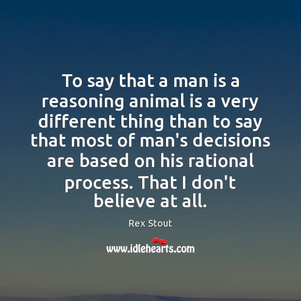 To say that a man is a reasoning animal is a very Rex Stout Picture Quote