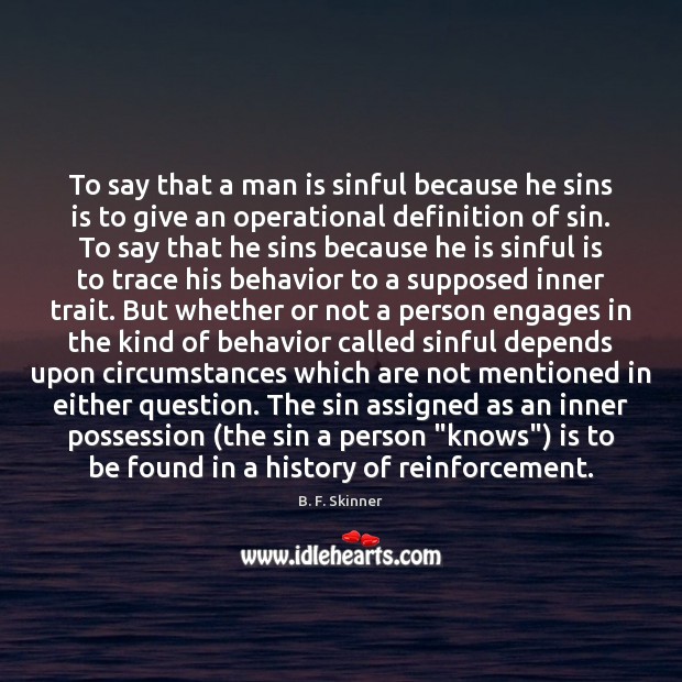 To say that a man is sinful because he sins is to B. F. Skinner Picture Quote