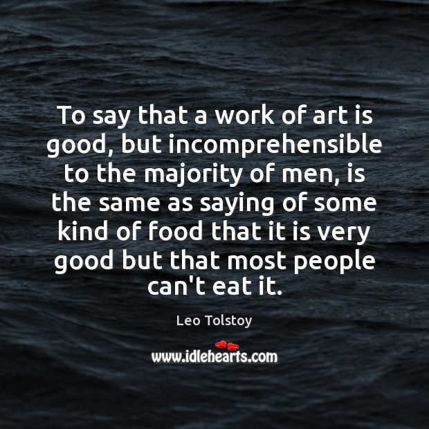 To say that a work of art is good, but incomprehensible to Leo Tolstoy Picture Quote