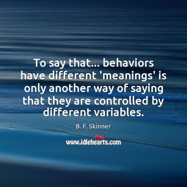 To say that… behaviors have different ‘meanings’ is only another way of Image