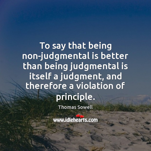 To say that being non-judgmental is better than being judgmental is itself Thomas Sowell Picture Quote