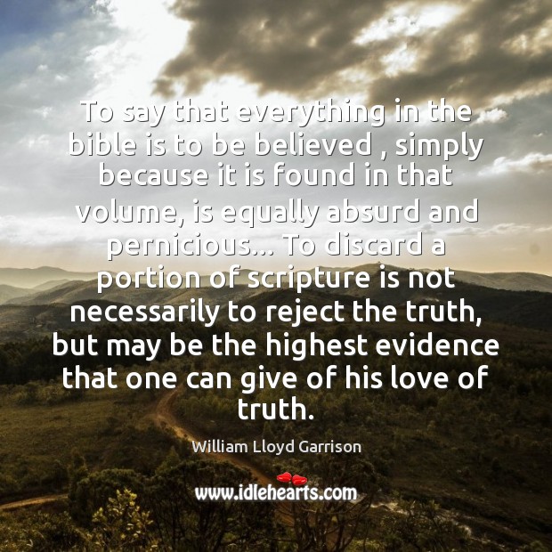To say that everything in the bible is to be believed , simply William Lloyd Garrison Picture Quote