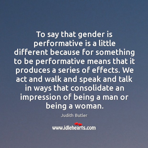 To say that gender is performative is a little different because for Judith Butler Picture Quote