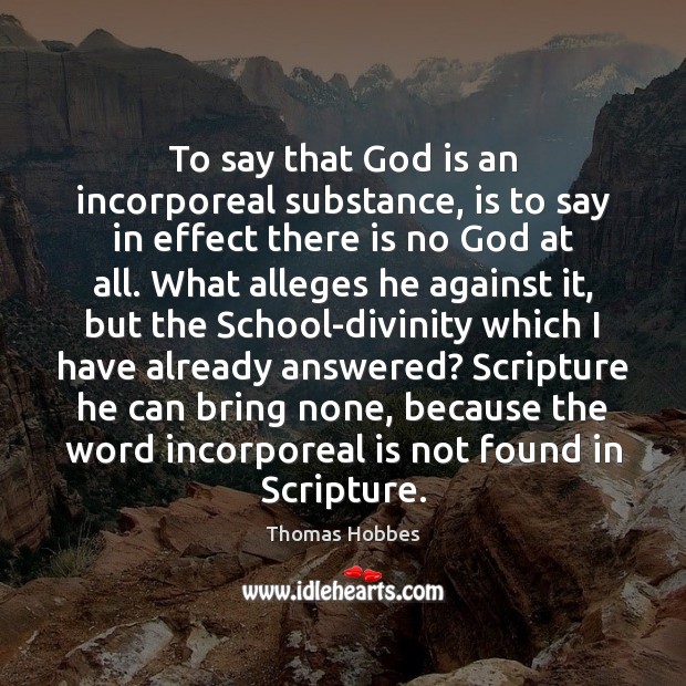 To say that God is an incorporeal substance, is to say in Thomas Hobbes Picture Quote