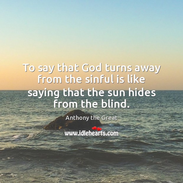 To say that God turns away from the sinful is like saying Image