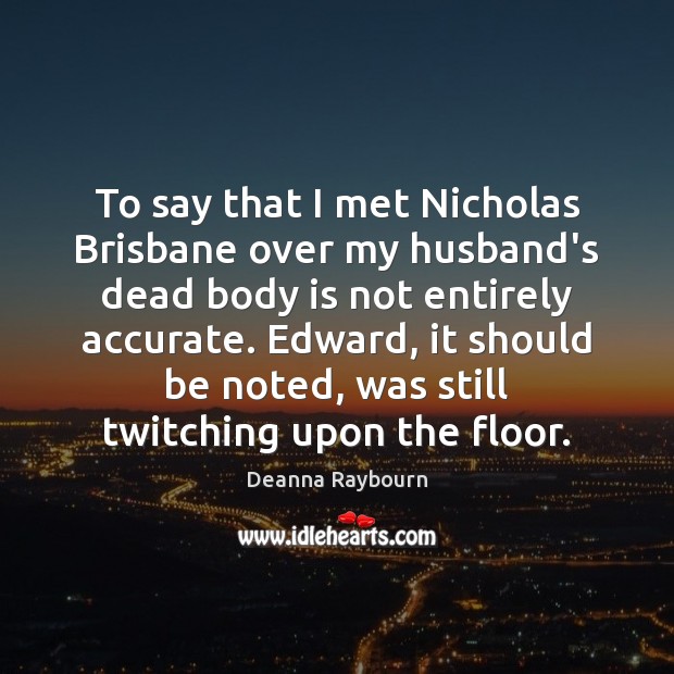 To say that I met Nicholas Brisbane over my husband’s dead body Deanna Raybourn Picture Quote