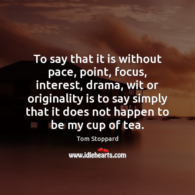 To say that it is without pace, point, focus, interest, drama, wit Tom Stoppard Picture Quote