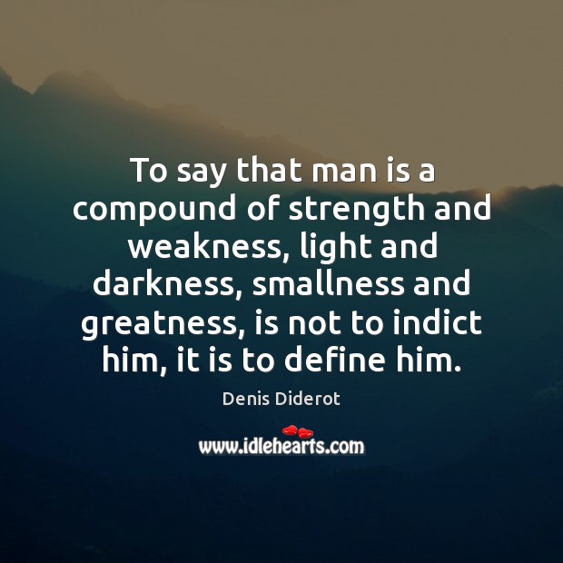 To say that man is a compound of strength and weakness, light Denis Diderot Picture Quote