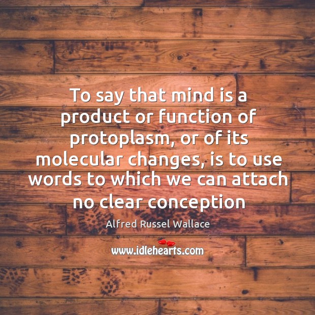To say that mind is a product or function of protoplasm, or Alfred Russel Wallace Picture Quote