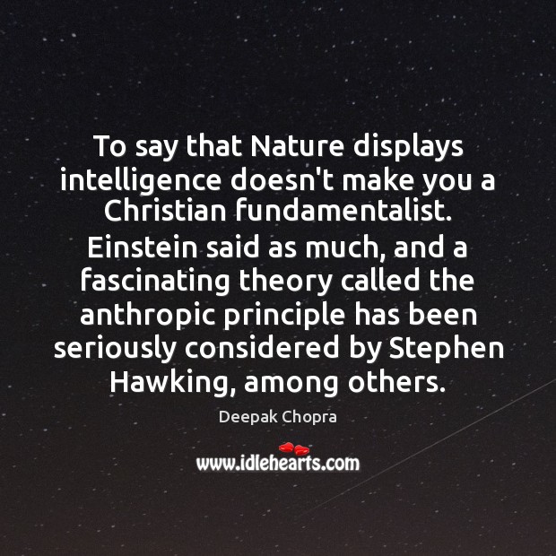 To say that Nature displays intelligence doesn’t make you a Christian fundamentalist. Deepak Chopra Picture Quote