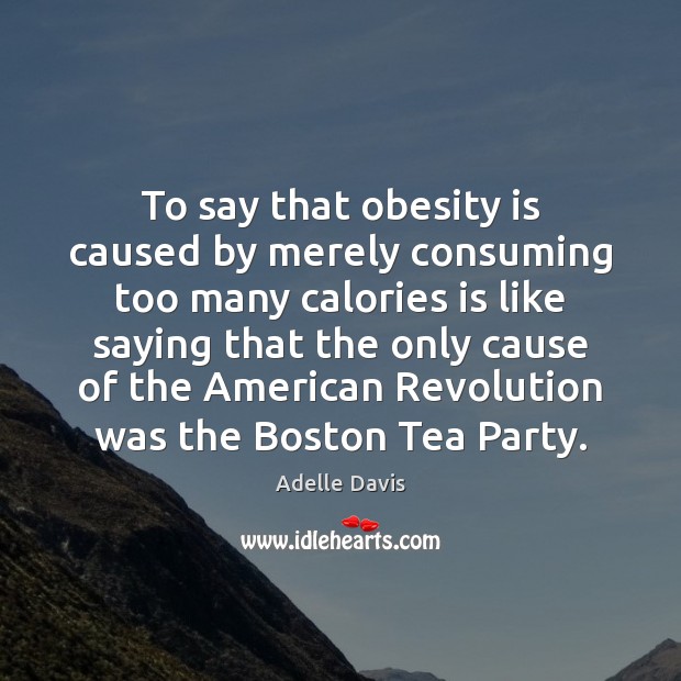 To say that obesity is caused by merely consuming too many calories Image