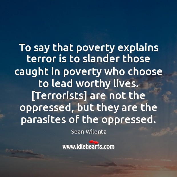 To say that poverty explains terror is to slander those caught in Sean Wilentz Picture Quote