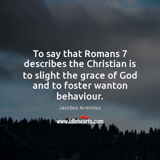 To say that Romans 7 describes the Christian is to slight the grace Image