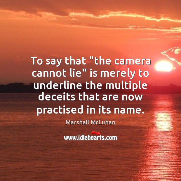 To say that “the camera cannot lie” is merely to underline the Image