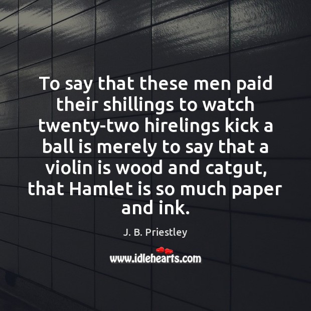 To say that these men paid their shillings to watch twenty-two hirelings Image