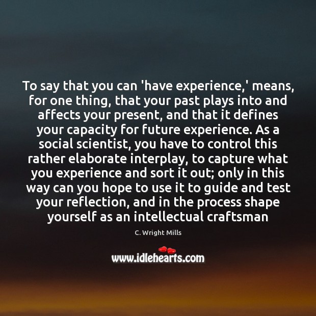 To say that you can ‘have experience,’ means, for one thing, C. Wright Mills Picture Quote