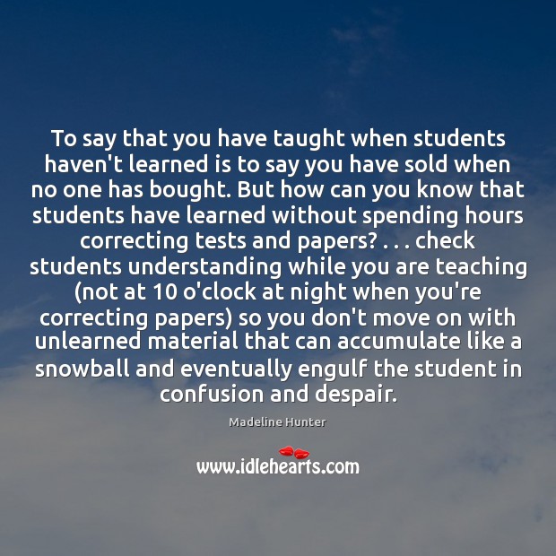 To say that you have taught when students haven’t learned is to Madeline Hunter Picture Quote