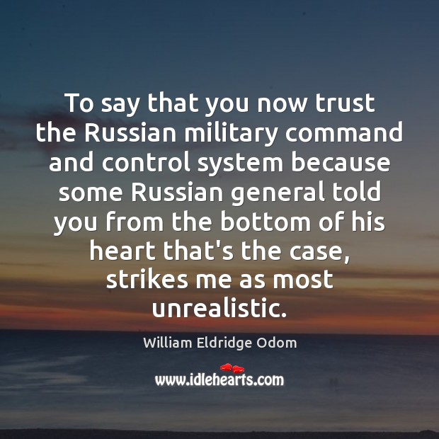 To say that you now trust the Russian military command and control William Eldridge Odom Picture Quote
